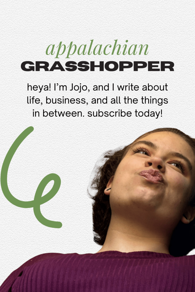 appalachian grasshopper - "hey, I'm Jojo, and I write about life, business, and all the little things in between. subscribe today!"